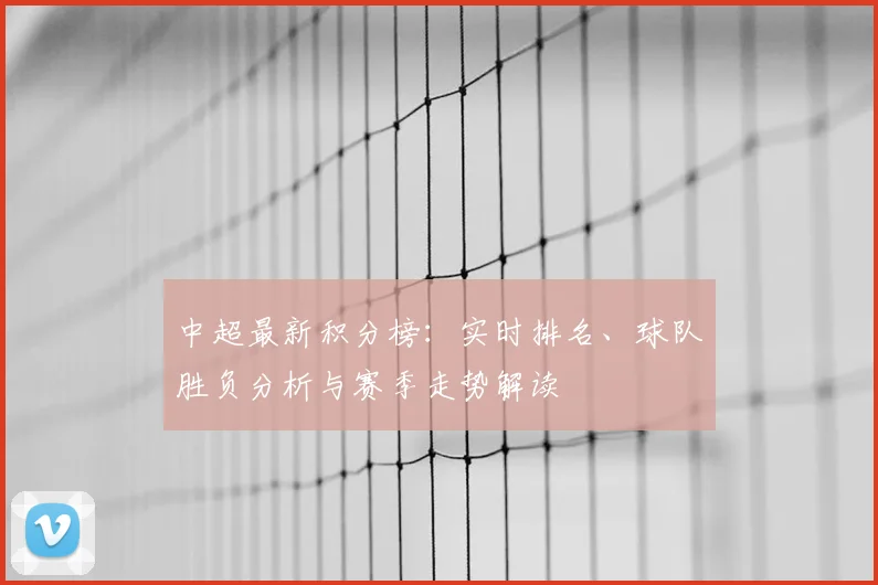 中超最新积分榜：实时排名、球队胜负分析与赛季走势解读